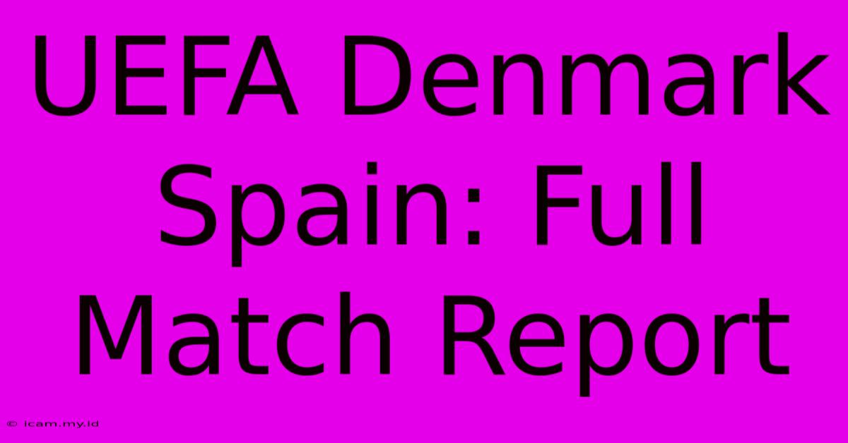 UEFA Denmark Spain: Full Match Report