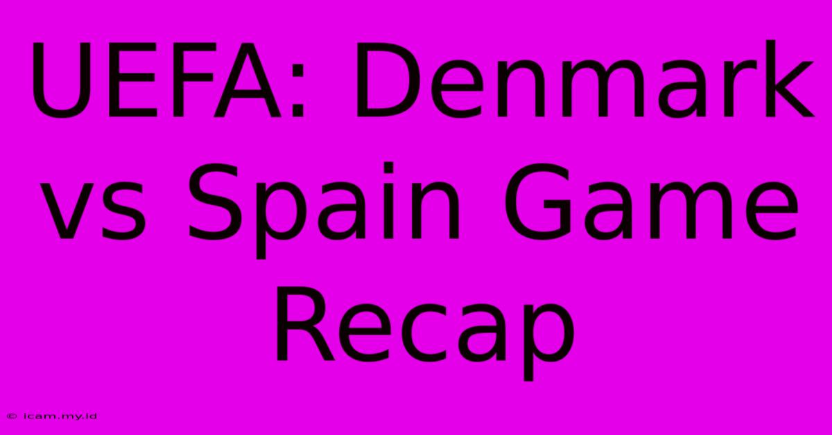 UEFA: Denmark Vs Spain Game Recap UEFA: Denmark Vs Spain Game Recap