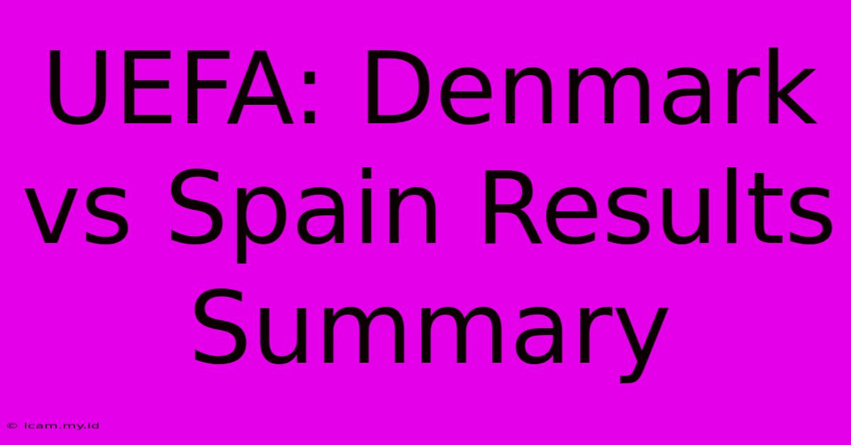 UEFA: Denmark Vs Spain Results Summary