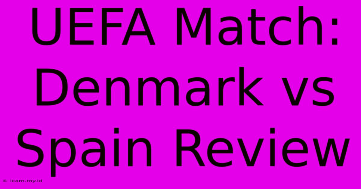 UEFA Match: Denmark Vs Spain Review