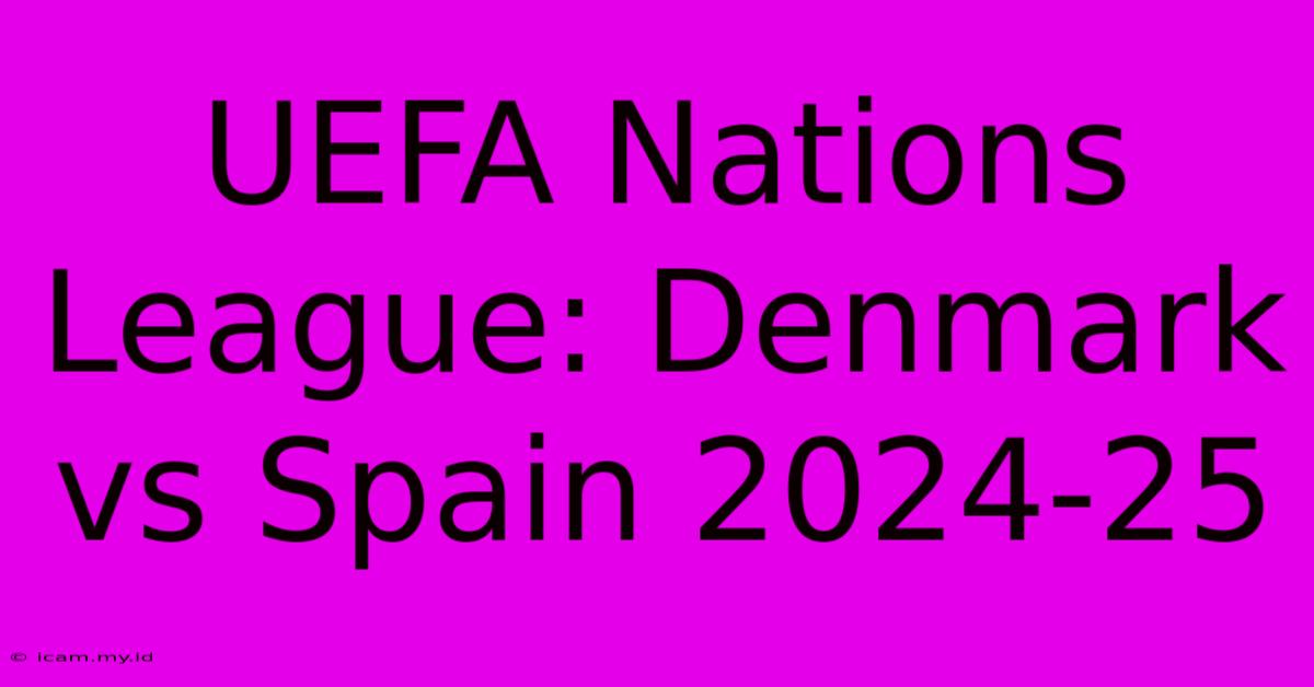 UEFA Nations League: Denmark Vs Spain 2024-25 UEFA Nations League: Denmark Vs Spain 2024-25