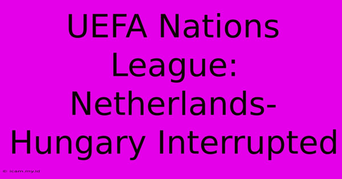 UEFA Nations League: Netherlands-Hungary Interrupted