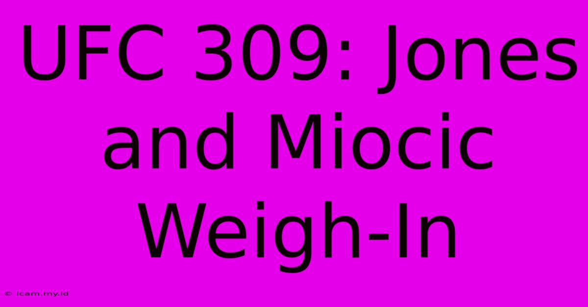 UFC 309: Jones And Miocic Weigh-In UFC 309: Jones And Miocic Weigh-In