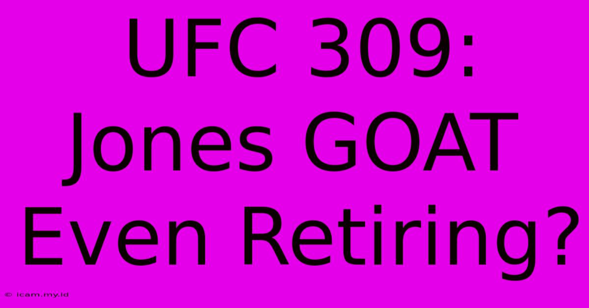 UFC 309: Jones GOAT Even Retiring? UFC 309: Jones GOAT Even Retiring?