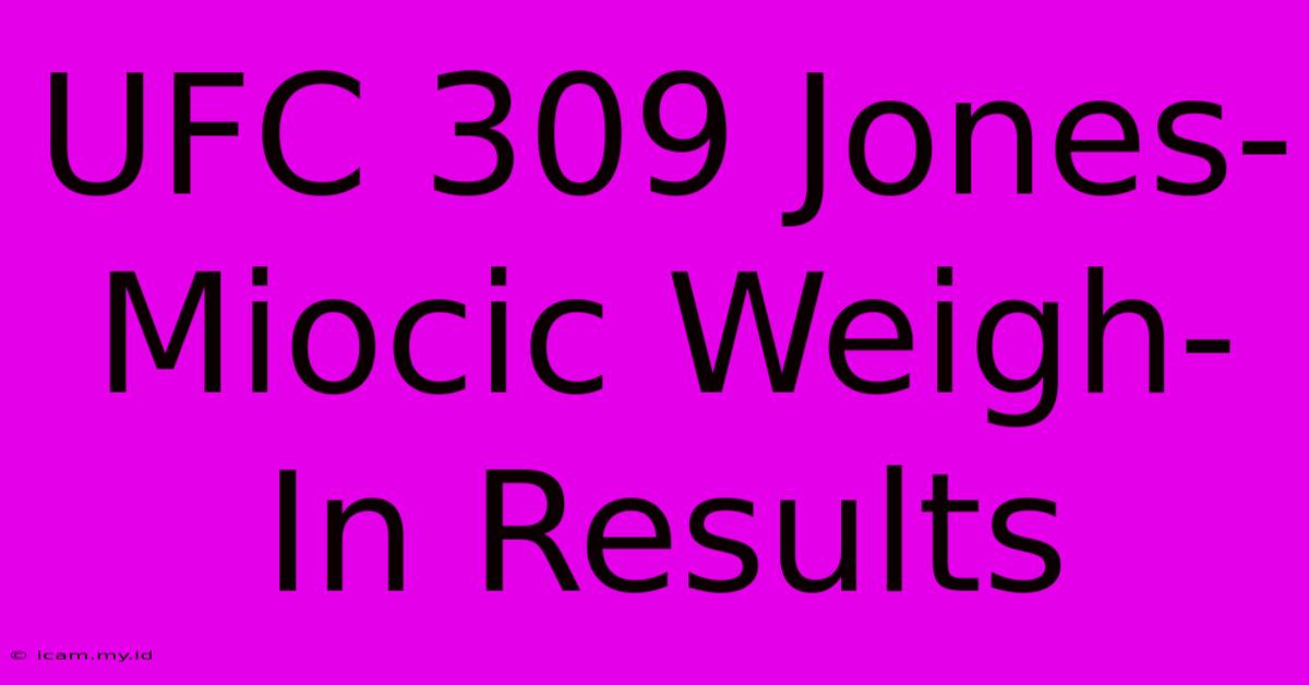 UFC 309 Jones-Miocic Weigh-In Results UFC 309 Jones-Miocic Weigh-In Results