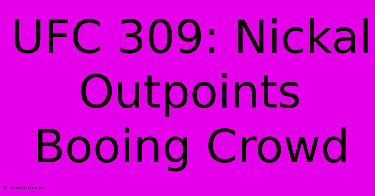 UFC 309: Nickal Outpoints Booing Crowd