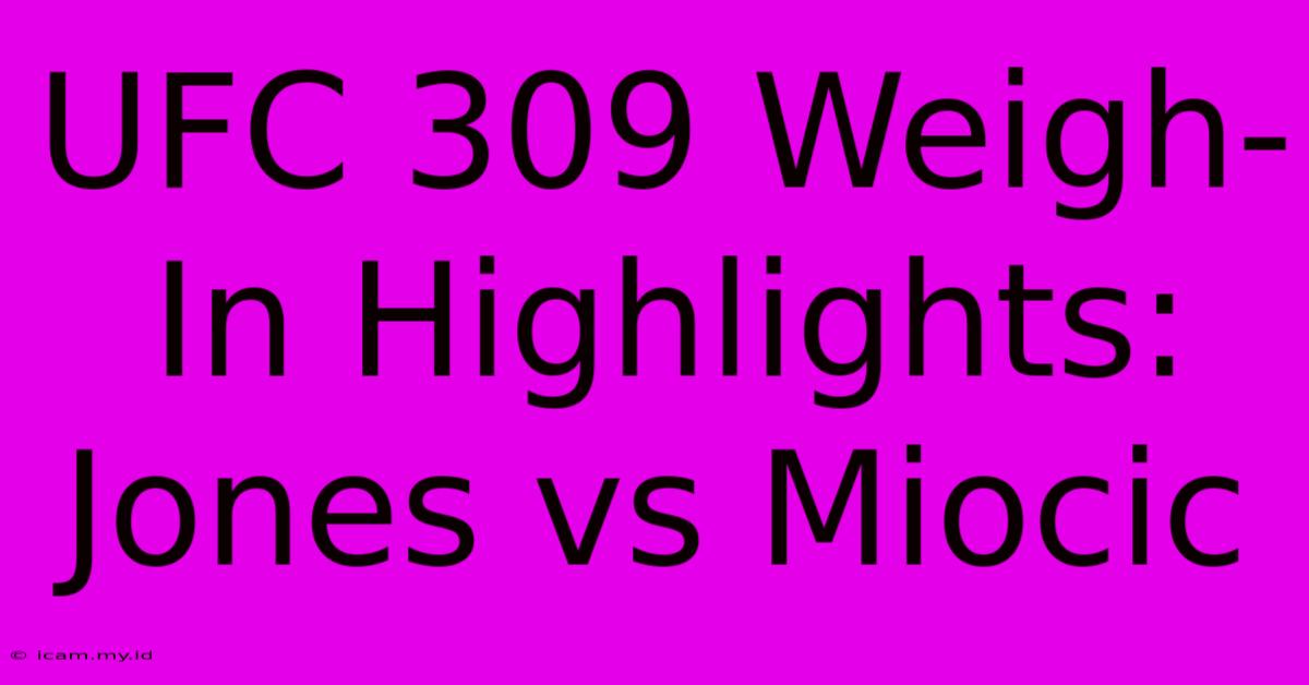 UFC 309 Weigh-In Highlights: Jones Vs Miocic