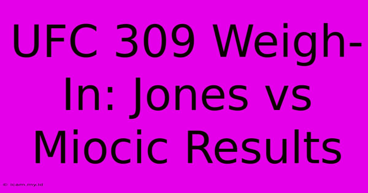 UFC 309 Weigh-In: Jones Vs Miocic Results