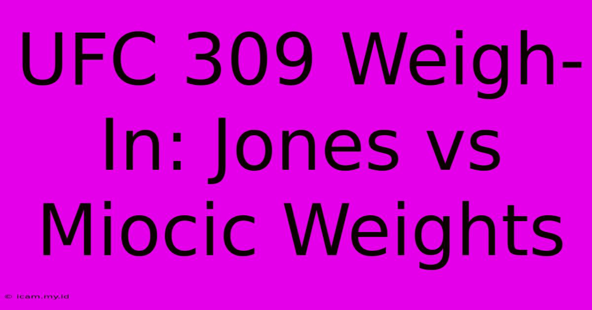 UFC 309 Weigh-In: Jones Vs Miocic Weights