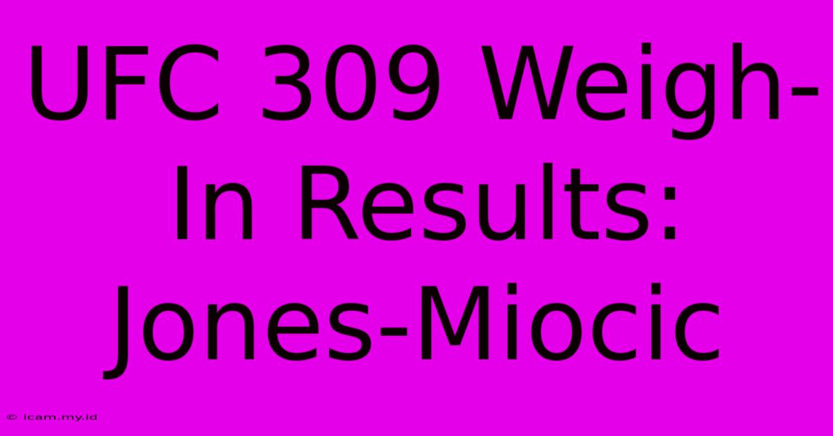 UFC 309 Weigh-In Results: Jones-Miocic