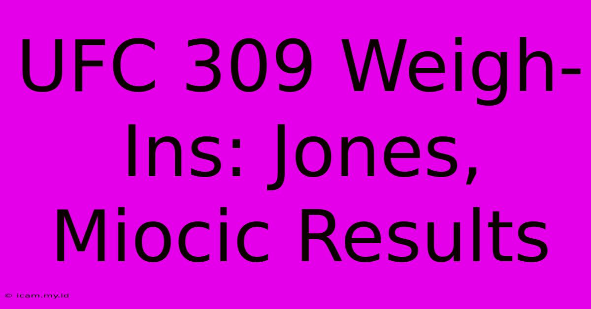 UFC 309 Weigh-Ins: Jones, Miocic Results