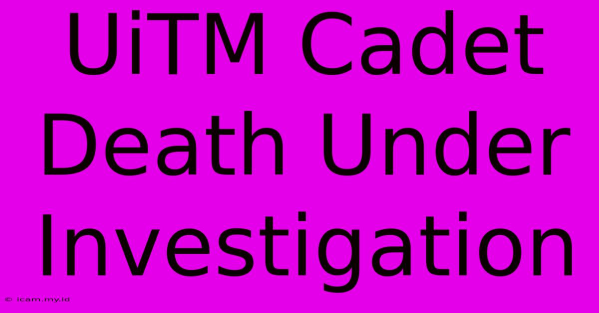 UiTM Cadet Death Under Investigation