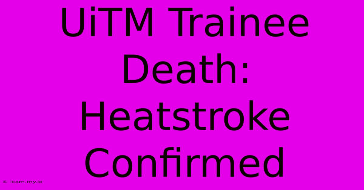 UiTM Trainee Death: Heatstroke Confirmed