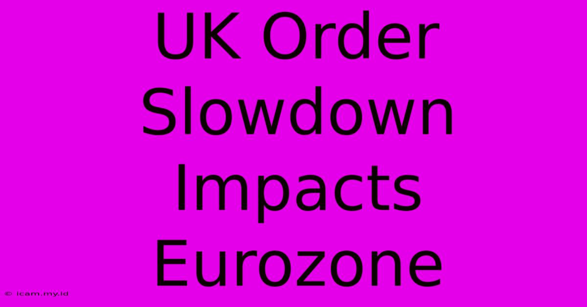 UK Order Slowdown Impacts Eurozone