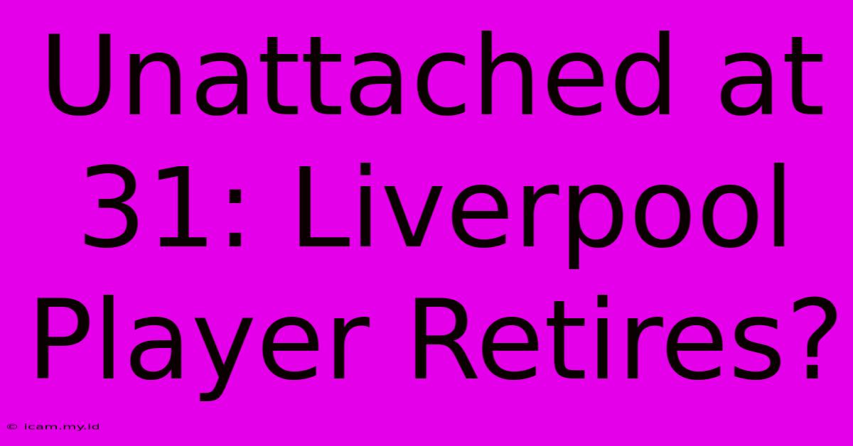 Unattached At 31: Liverpool Player Retires?