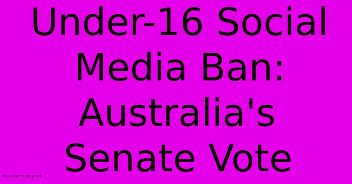 Under-16 Social Media Ban: Australia's Senate Vote