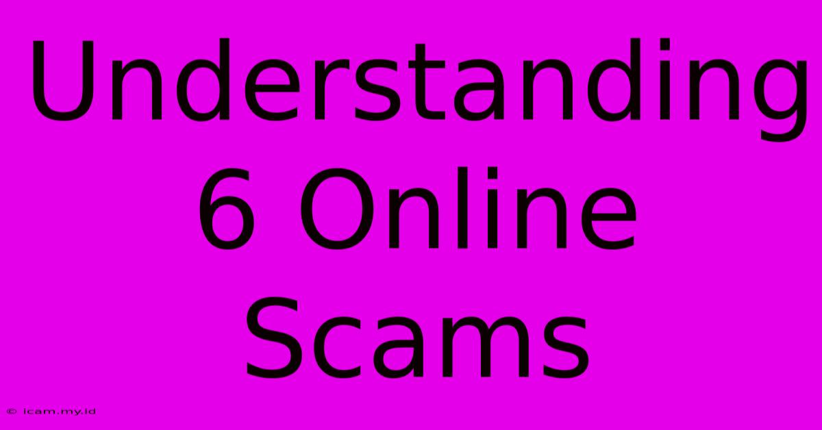 Understanding 6 Online Scams