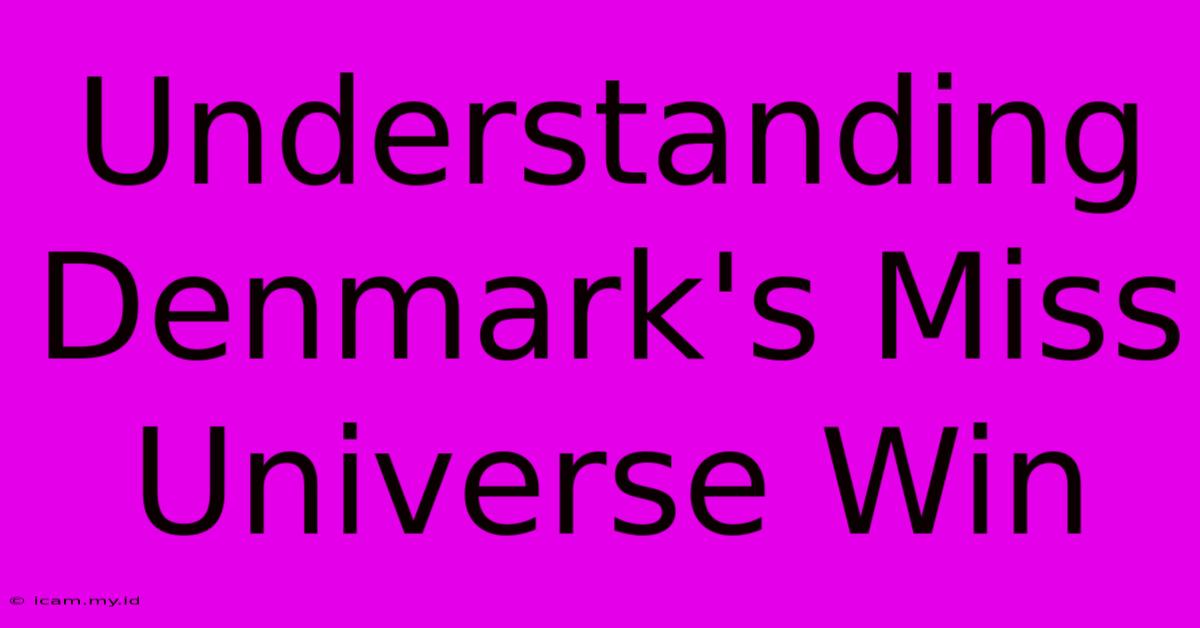 Understanding Denmark's Miss Universe Win