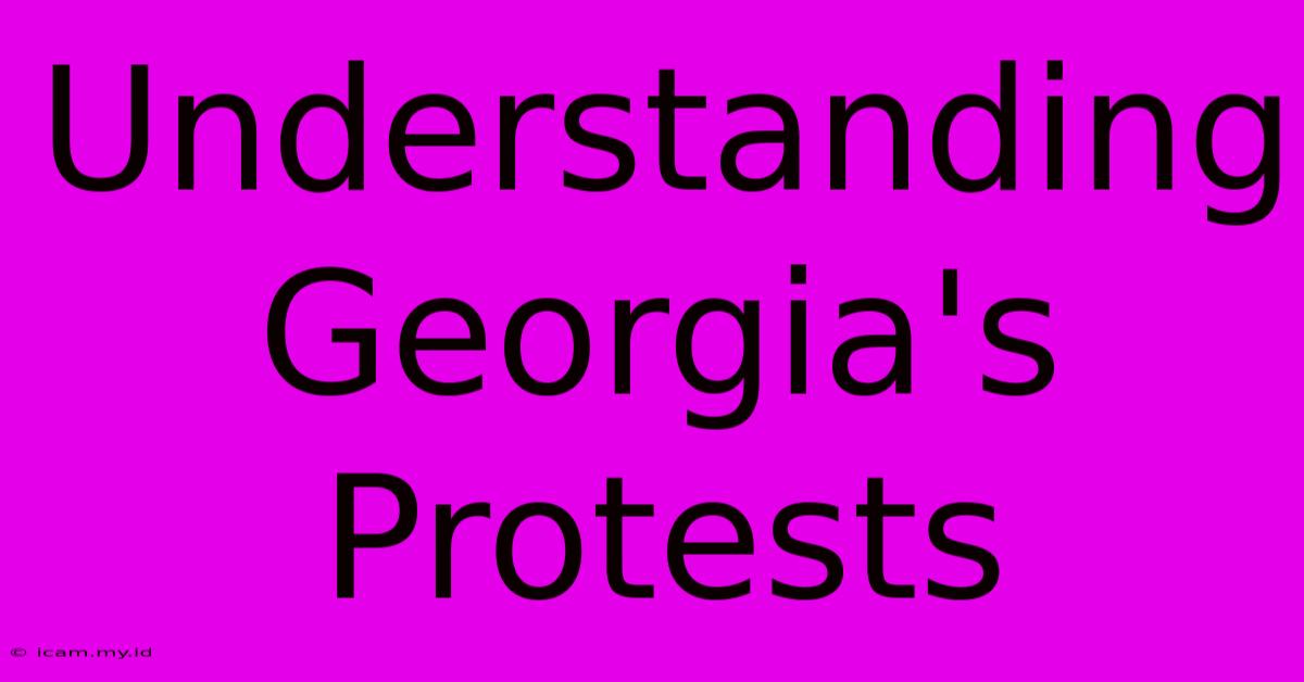 Understanding Georgia's Protests