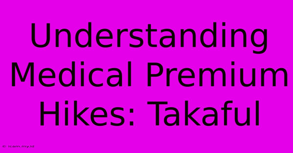 Understanding Medical Premium Hikes: Takaful