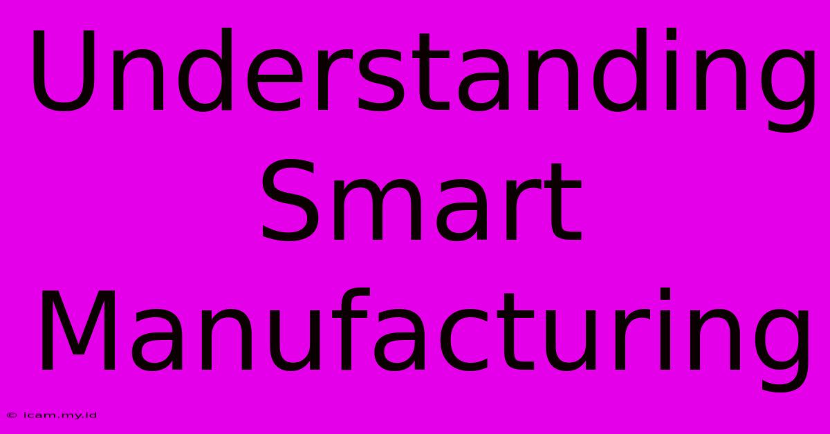 Understanding Smart Manufacturing