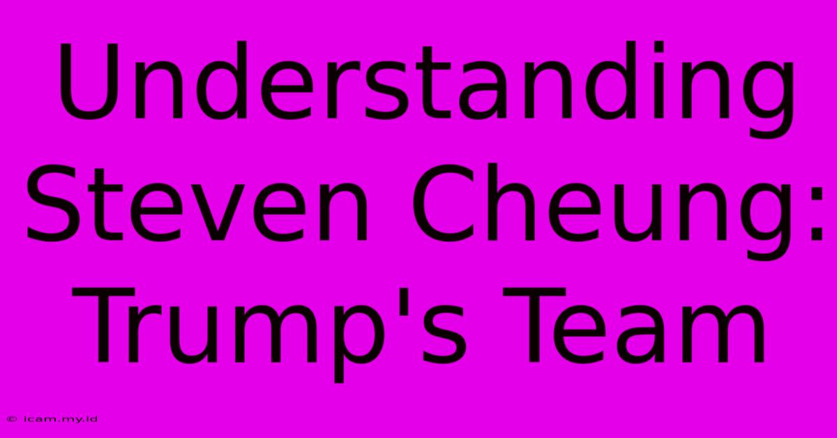 Understanding Steven Cheung: Trump's Team