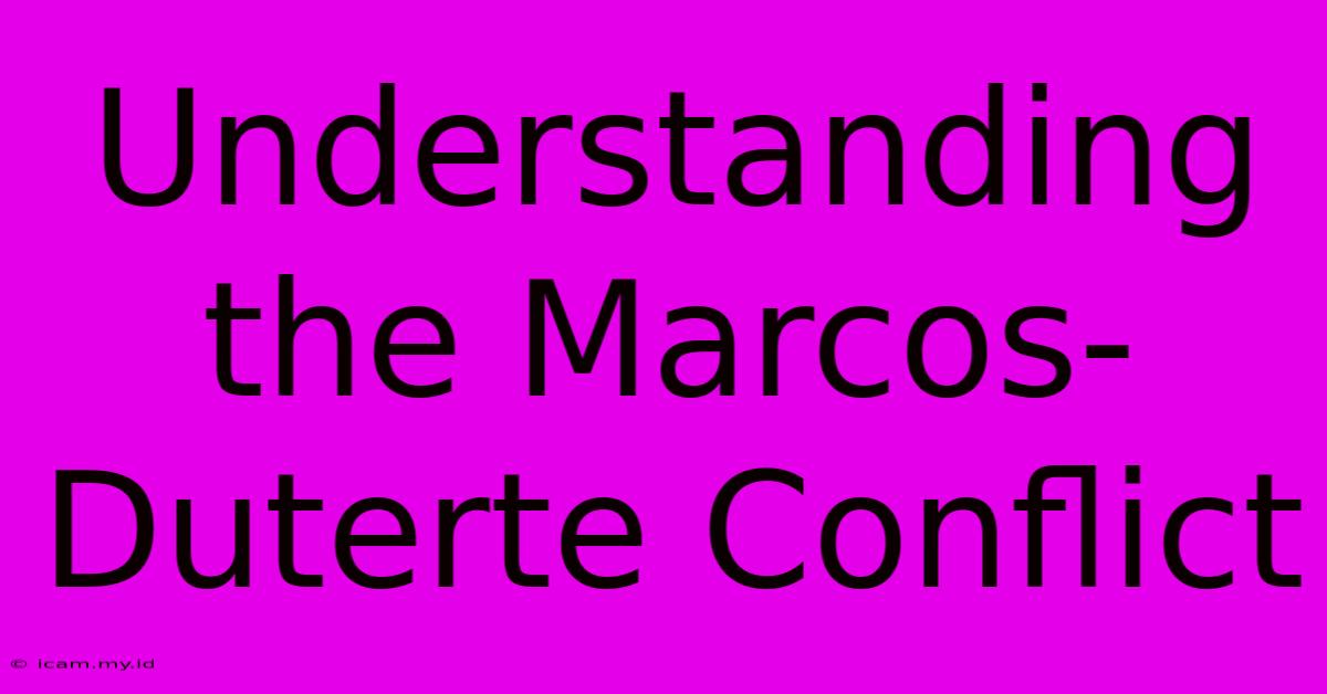 Understanding The Marcos-Duterte Conflict