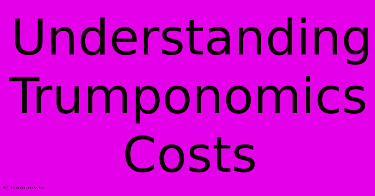 Understanding Trumponomics Costs