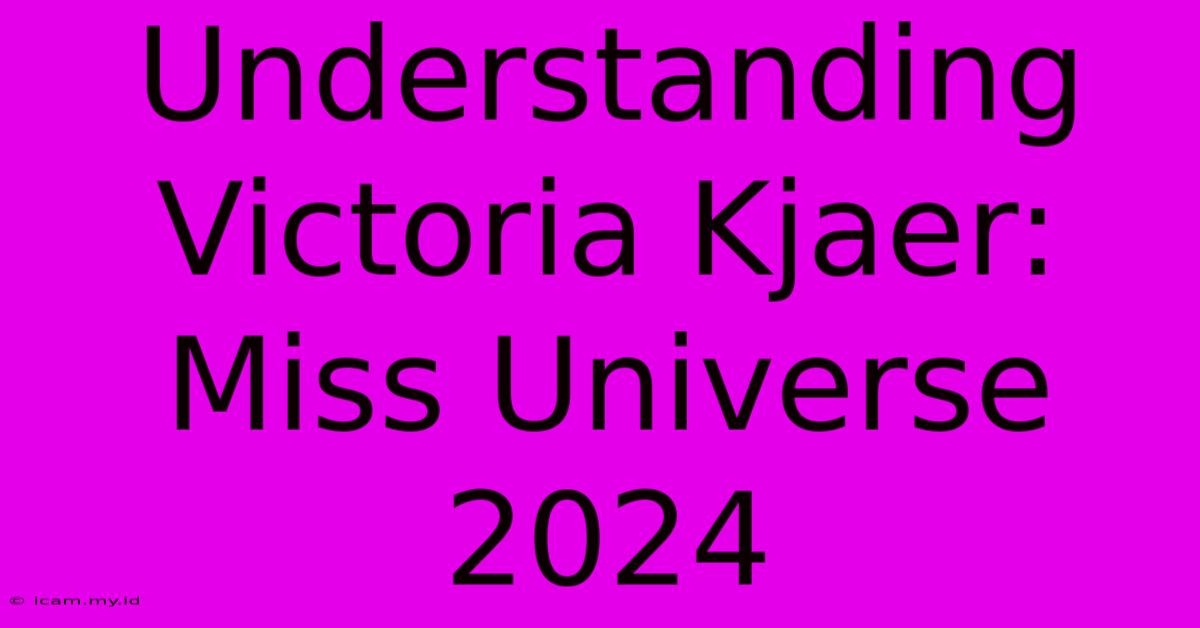 Understanding Victoria Kjaer: Miss Universe 2024