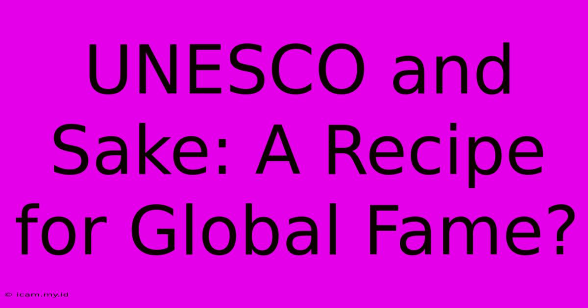 UNESCO And Sake: A Recipe For Global Fame?