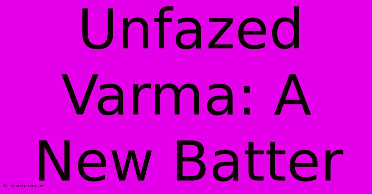 Unfazed Varma: A New Batter