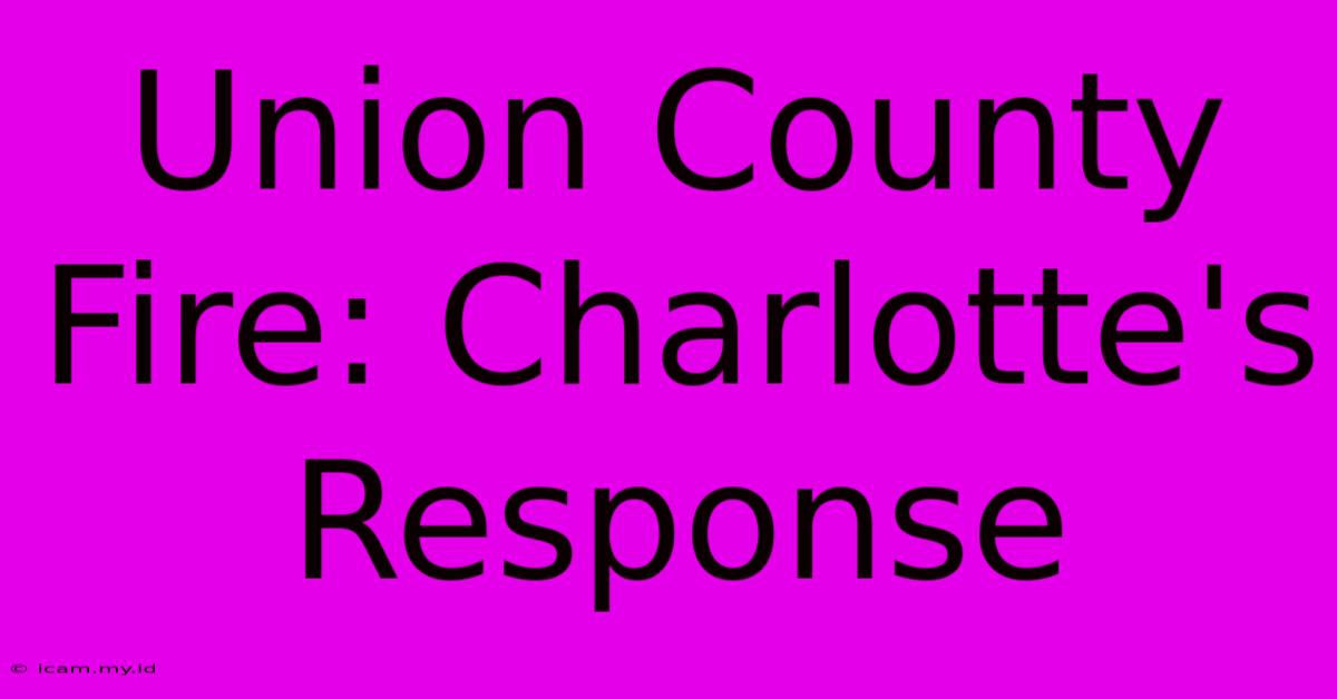 Union County Fire: Charlotte's Response