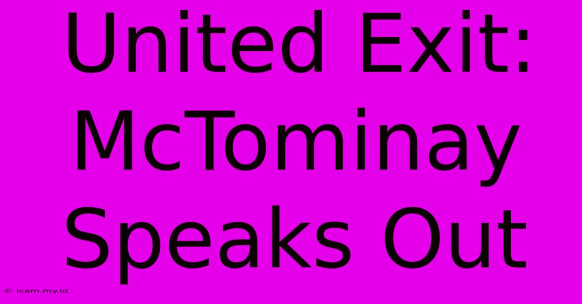 United Exit: McTominay Speaks Out United Exit: McTominay Speaks Out