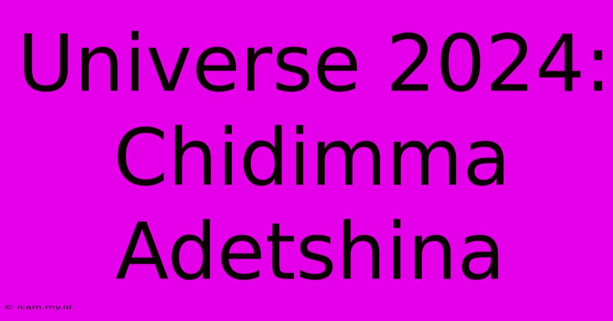 Universe 2024: Chidimma Adetshina