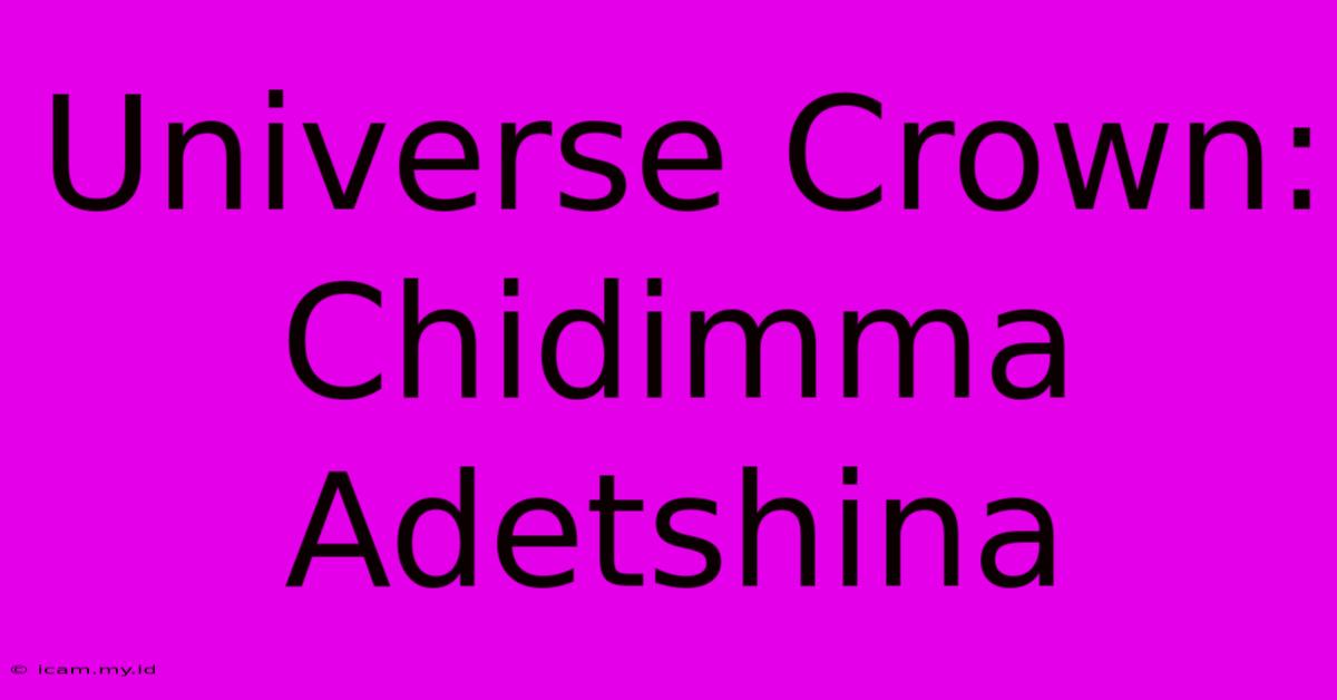 Universe Crown: Chidimma Adetshina