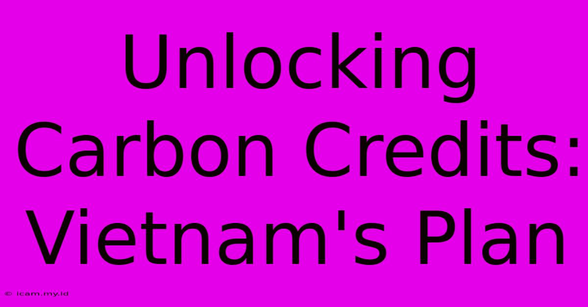 Unlocking Carbon Credits: Vietnam's Plan