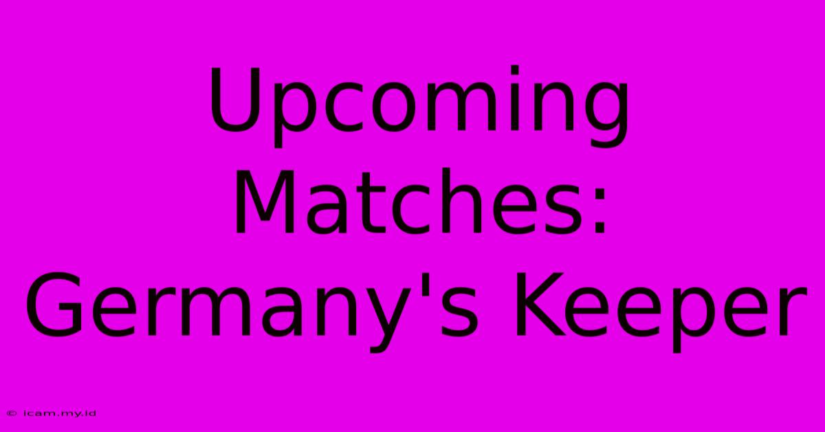 Upcoming Matches: Germany's Keeper