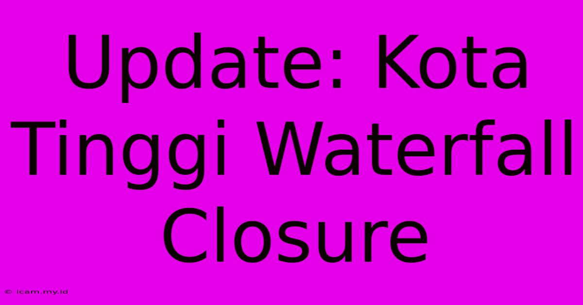 Update: Kota Tinggi Waterfall Closure