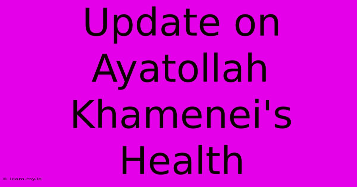 Update On Ayatollah Khamenei's Health