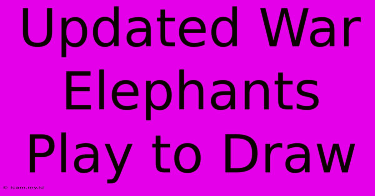 Updated War Elephants Play To Draw