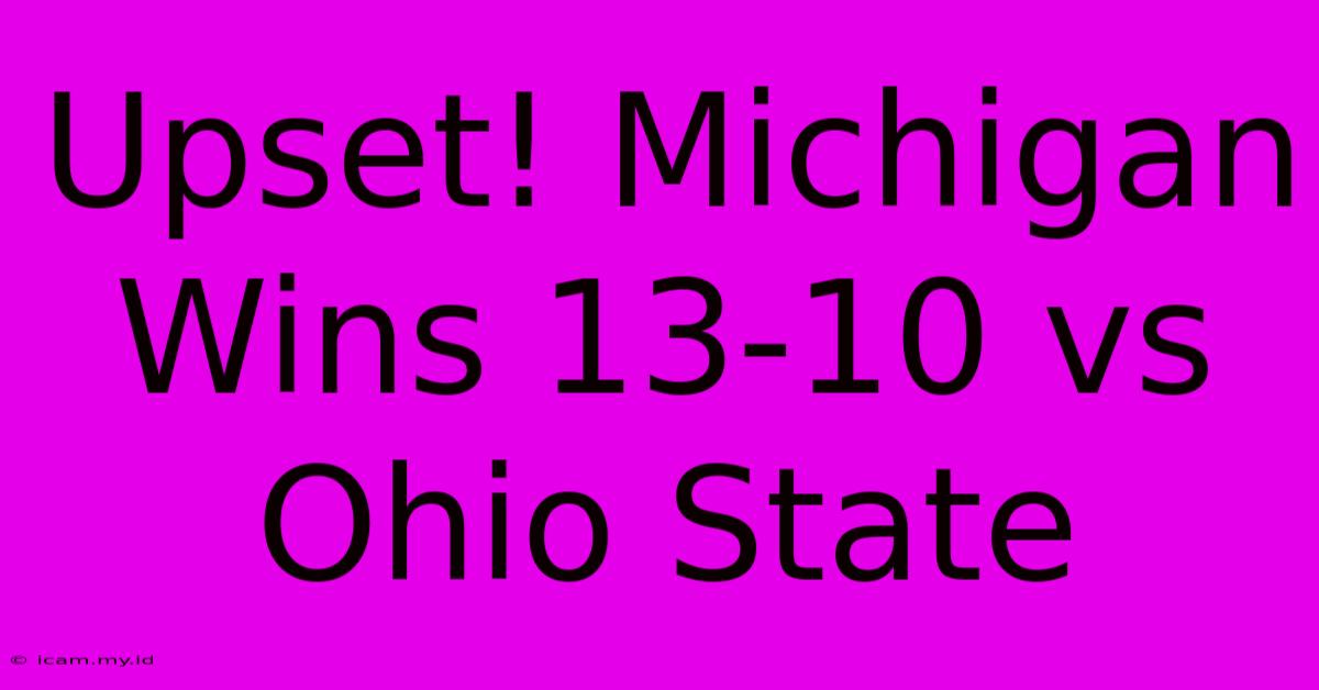 Upset! Michigan Wins 13-10 Vs Ohio State