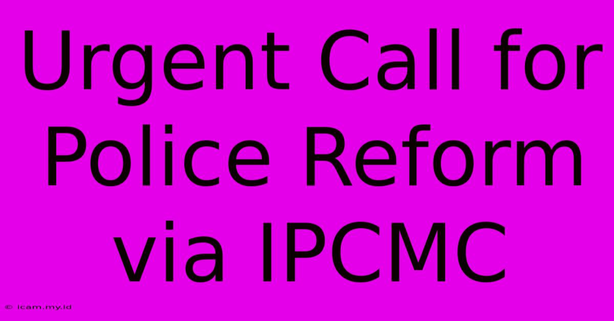 Urgent Call For Police Reform Via IPCMC