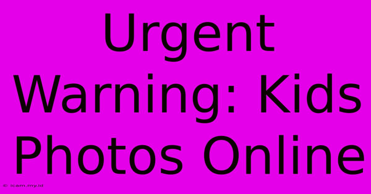 Urgent Warning: Kids Photos Online