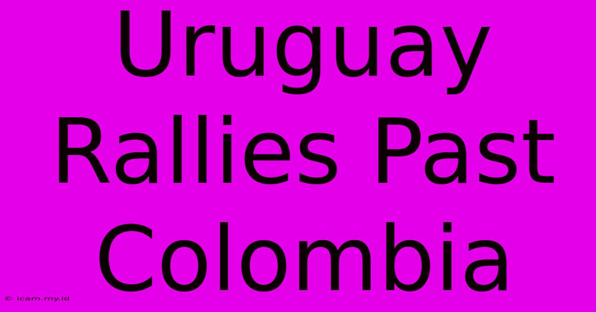 Uruguay Rallies Past Colombia