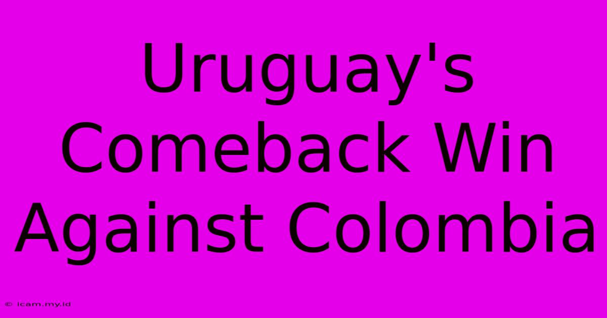 Uruguay's Comeback Win Against Colombia