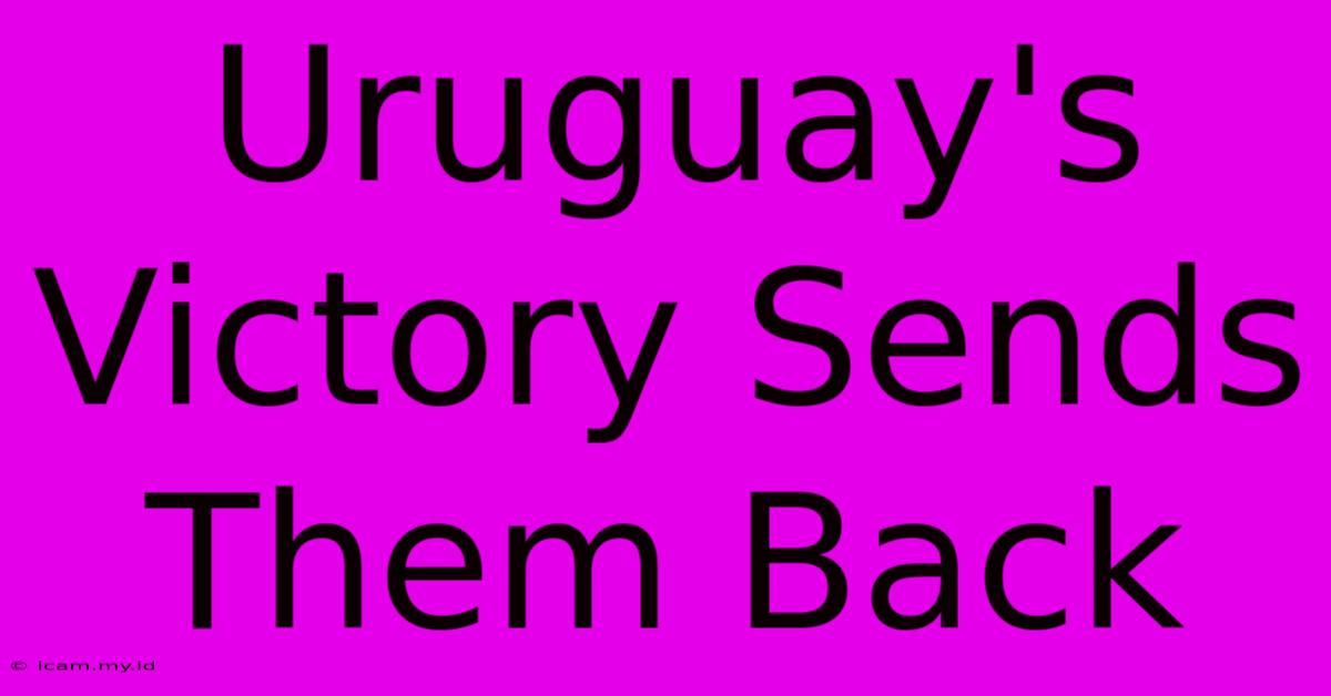 Uruguay's Victory Sends Them Back