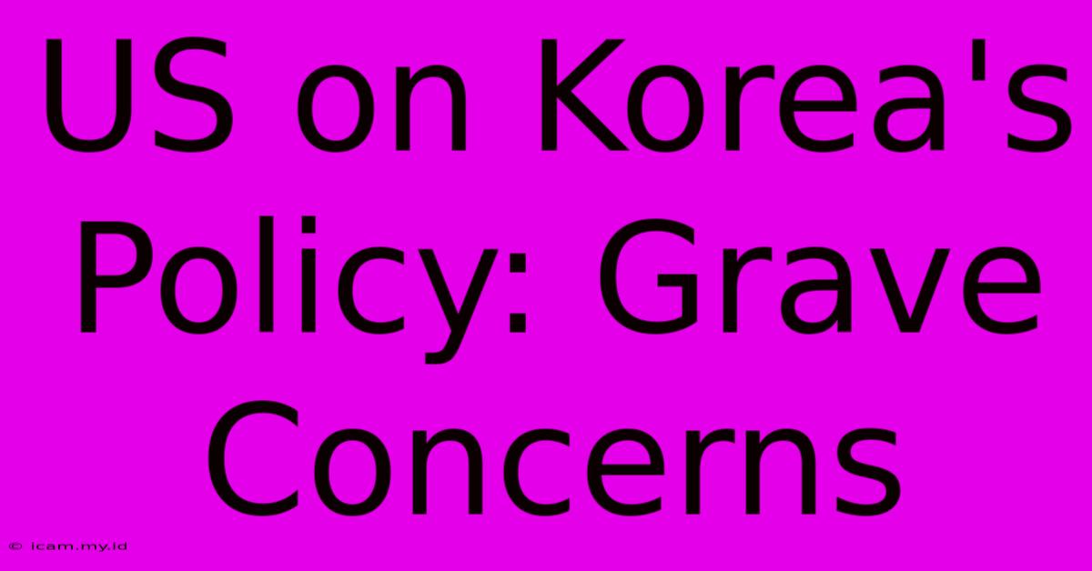 US On Korea's Policy: Grave Concerns