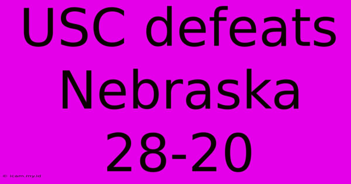 USC Defeats Nebraska 28-20