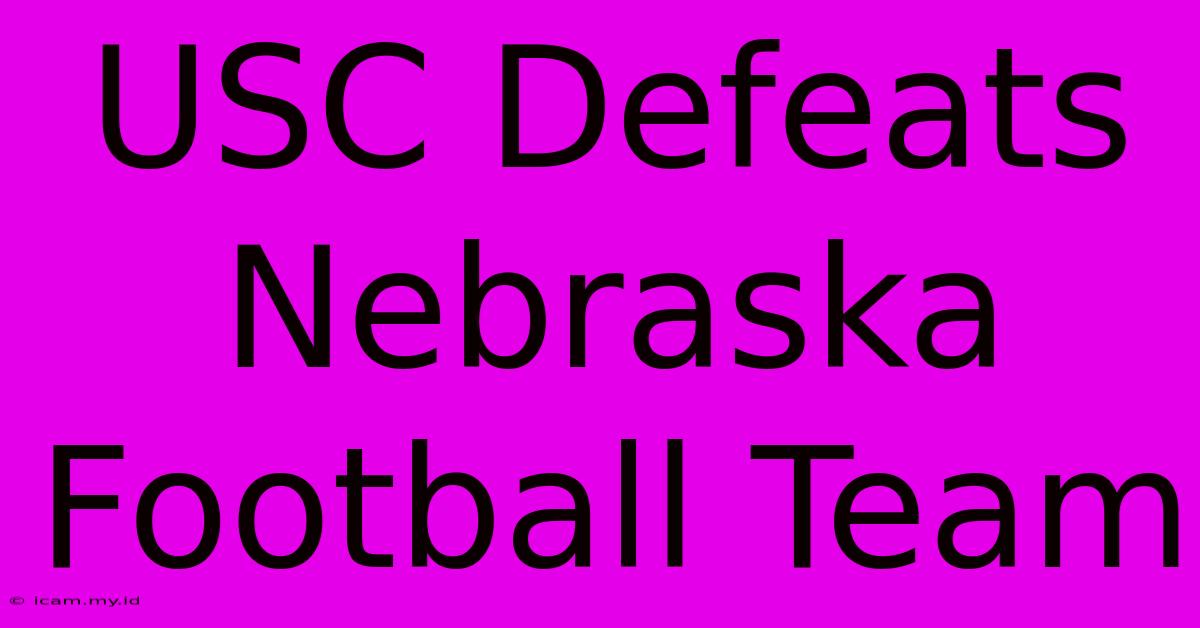 USC Defeats Nebraska Football Team