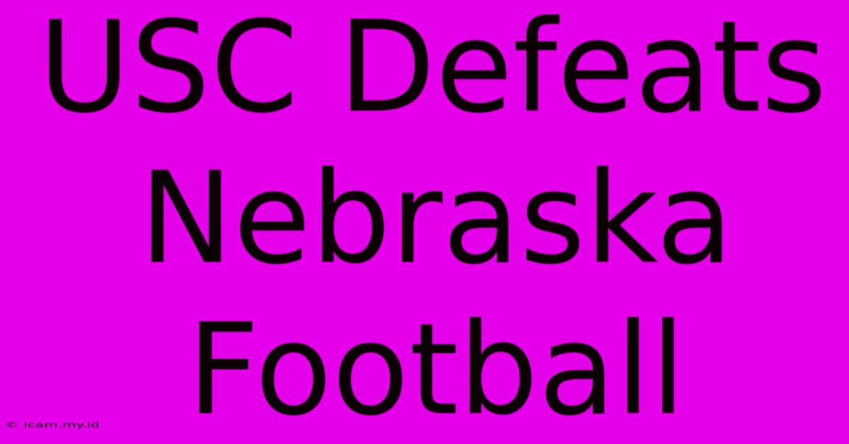 USC Defeats Nebraska Football